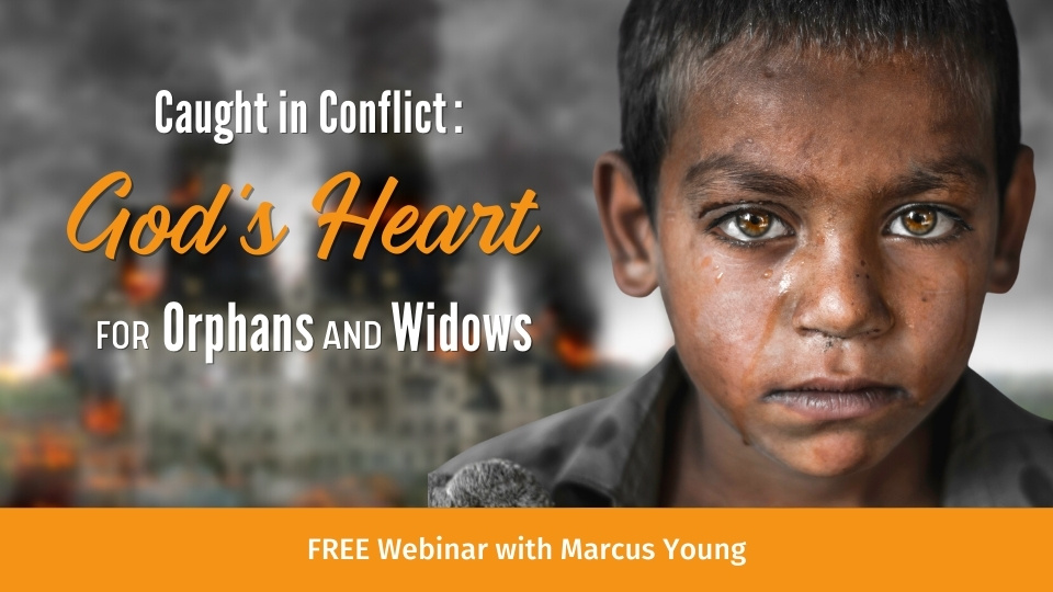 Caught in Conflict: God’s Heart for Orphans and Widows