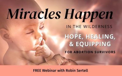 Miracles Happen in the Wilderness: Hope, Healing & Equipping for Abortion Survivors